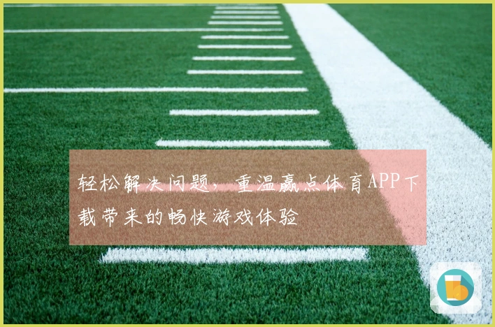 轻松解决问题，重温赢点体育APP下载带来的畅快游戏体验